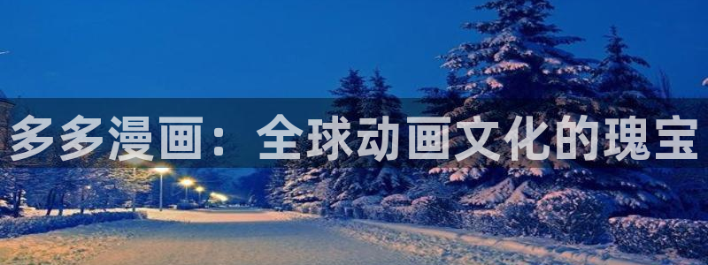 漫画之家免费漫画：多多漫画：全球动画文化的瑰宝