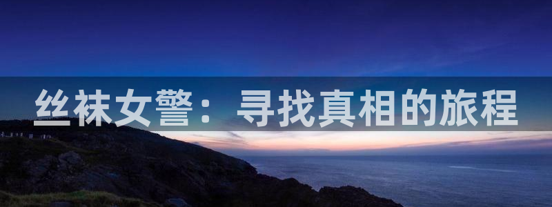 漫画之家免费漫画：丝袜女警：寻找真相的旅程